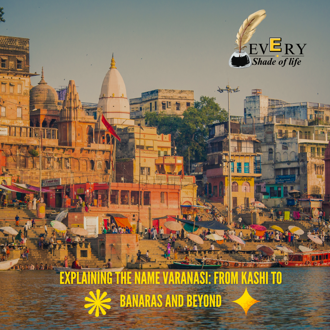Explaining the Name Varanasi: From Kashi to Banaras and Beyond